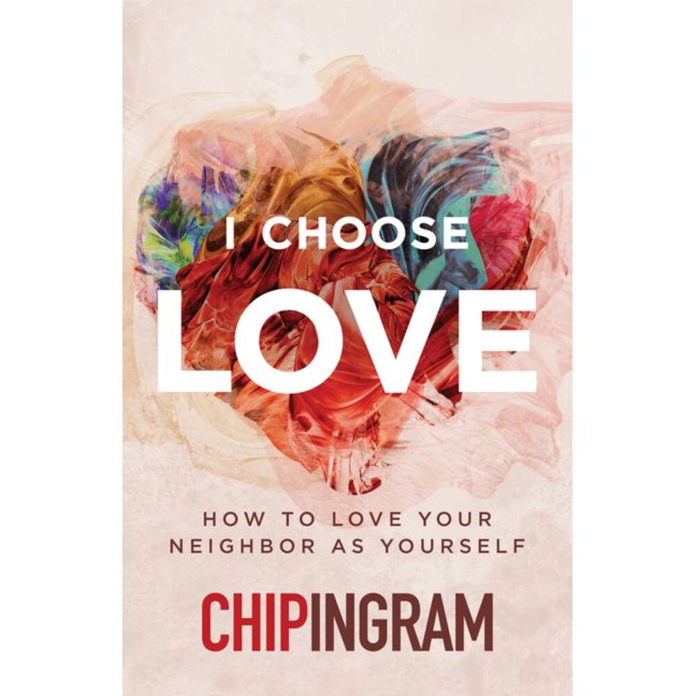 I Choose Love: How to Love Your Neighbor as Yourself -- Chip Ingram